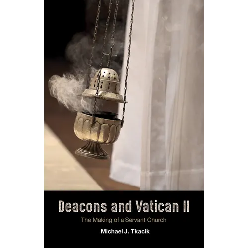 Deacons and Vatican II: The Making of a Servant Church - Hardcover