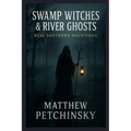 Swamp Witches & River Ghosts: Real Southern Hauntings - Paperback