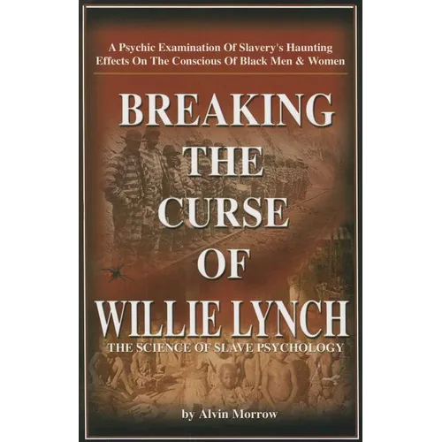 Breaking the Curse of Willie Lynch: The Science of Slave Psychology Paperback - By Alvin Morrow - Paperback