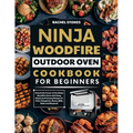 Ninja Woodfire Outdoor Oven Cookbook for Beginners: Unlock the Power of the Ninja Woodfire Oven with Easy, Quick and Yummy Recipes to Grill, Dehydrate - Paperback