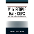 Why People Hate Cops: And What Cops Can Do About It - Paperback