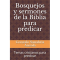 Bosquejos y sermones de la Biblia para predicar: Temas cristianos para predicar - Paperback