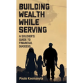 Building Wealth While Serving: A Soldier's Guide to Financial Success - Hardcover