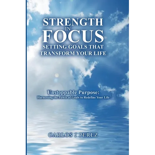 "Strength In Focus Setting Goals That Transform Your Life" - Paperback