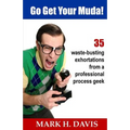 Go Get Your Muda!: 35 Waste-Busting Exhortations from a Professional Process Geek - Paperback