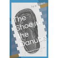 The Shoe in the Danube: The immigrant experience of a holocaust survivor - Paperback