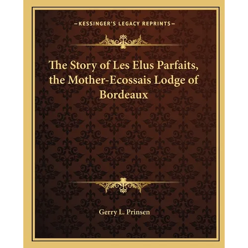 The Story of Les Elus Parfaits, the Mother-Ecossais Lodge of Bordeaux - Paperback