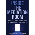 Inside the Mediation Room: Insights and Tales from My Career as a Mediator - Paperback