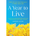 A Year to Live: How to Live This Year as If It Were Your Last - Paperback