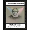 The Family Nurse. 1837, by Lydia Maria Child: The family nurse; or, Companion of the frugal housewife. [microform] - Paperback