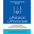 Angelic Mysticism: A Complete Guidebook of Esoteric Teachings & Practices to Experience the Divine Angelic Energies - Paperback
