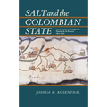 Salt and the Colombian State: Local Society and Regional Monopoly in Boyaca, 1821-1900 - Paperback
