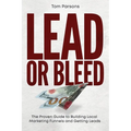 Lead or Bleed: The Proven Guide to Building Local Marketing Funnels and Getting Leads - Paperback