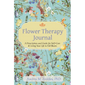 Flower Therapy Journal: A Prescription and Guide for Self-Care & Living Your Life in Full Bloom - Paperback