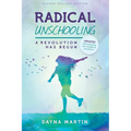 Radical Unschooling - A Revolution Has Begun-Revised Edition - Paperback