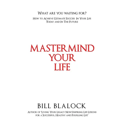 Mastermind Your Life: How to Achieve Ultimate Success in Your Life Today and in the Future - Hardcover