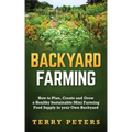 Backyard Farming: How to Plan, Create and Grow a Healthy Sustainable Mini Farming Food Supply in your Own Backyard - Paperback