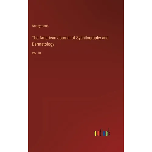 The American Journal of Syphilography and Dermatology: Vol. III - Hardcover