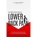 Itty Bitty Book About Lower Back Pain: The Ultimate Self-Help Guide For Those Seeking Natural Relief - Paperback