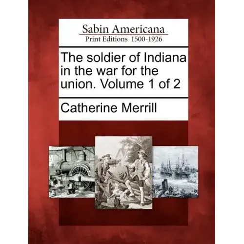 The soldier of Indiana in the war for the union. Volume 1 of 2 - Paperback