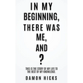 In My Beginning, There Was Me, And? - Paperback