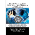 Programacion Neurolinguistica Aplicada: El Arte Magistral de la Excelencia Personal, Metodologias Modernas y Tecnicas Efectivas de PNL Aplicada - Paperback