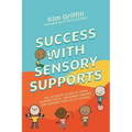 Success with Sensory Supports: The Ultimate Guide to Using Sensory Diets, Movement Breaks, and Sensory Circuits at School - Paperback