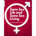 Sane Sex Life and Sane Sex Living: Things That All Sane People Ought to Know About Sex Nature and Sex Functioning - Paperback
