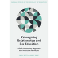 Reimagining Relationships and Sex Education: A Safe Uncertainty Approach to Adolescent Intimacies - Hardcover
