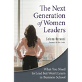 The Next Generation of Women Leaders: What You Need to Lead but Won't Learn in Business School - Hardcover