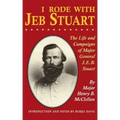 I Rode with Jeb Stuart: The Life and Campaigns of Major General J. E. B. Stuart - Paperback