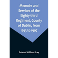 Memoirs and Services of the Eighty-third Regiment, County of Dublin, from 1793 to 1907; Including the Campaigns of the Regiment in the West Indies, Af - Paperback