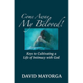 Come Away My Beloved! Keys to Cultivating a Life of Intimacy with God - Paperback