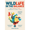 Wildlife in the Balance: Why animals are humanity's best hope - Paperback