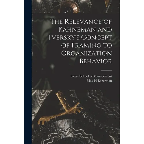 The Relevance of Kahneman and Tversky's Concept of Framing to Organization Behavior - Paperback