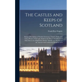The Castles and Keeps of Scotland: Being a Description of Sundry Fortresses, Towers, Peels, and Other Houses of Strength Built by the Princes and Baro - Hardcover