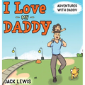 I Love My Daddy: Adventures with Daddy: A heartwarming children's book about the joy of spending time together - Hardcover