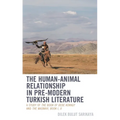 Human-Animal Relationship in Pre-Modern Turkish Literature: A Study of The Book of Dede Korkut and The Masnavi, Book I, II - Hardcover