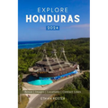 Explore Honduras 2024: Your Complete Pocket Guide to the Natural Beauty of Central America, Wildlife-Watching, Sights, Foods, Best Beaches, a - Paperback