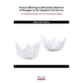 Factors Affecting in Information Behavior of Managers in the Nepalese Civil Service: An Empirical Study of Civil Servants in Nepal - Paperback