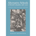 Alternative Schools in British Columbia 1960-1975: A Social and Cultural History - Paperback