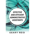 Effective and Efficient Administrative Assistants: By acquiring the necessary skills and habits, administrative assistants can achieve greater profess - Paperback