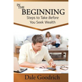 In the Beginning: Steps to Take Before You Seek Wealth - Paperback