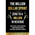 The Million Dollar Sprint - Zero to One Million In Revenue: How to scale a hyper-profitable service business without investment and within 12 months - Paperback