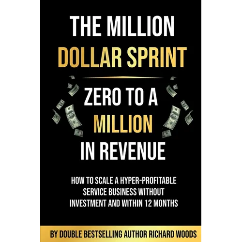 The Million Dollar Sprint - Zero to One Million In Revenue: How to scale a hyper-profitable service business without investment and within 12 months - Paperback