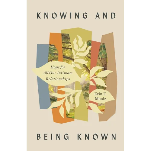 Knowing and Being Known: Hope for All Our Intimate Relationships - Paperback
