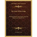 The Great White Lodge: Attaining Psychic Illumination And The Rosicrucian Code Of Life - Hardcover