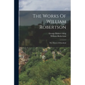 The Works Of William Robertson: The History Of Scotland - Paperback