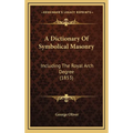 A Dictionary Of Symbolical Masonry: Including The Royal Arch Degree (1853) - Hardcover