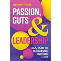 Passion, Guts and Leadership: An A-Z for the Unconventional Educational Leader - Paperback